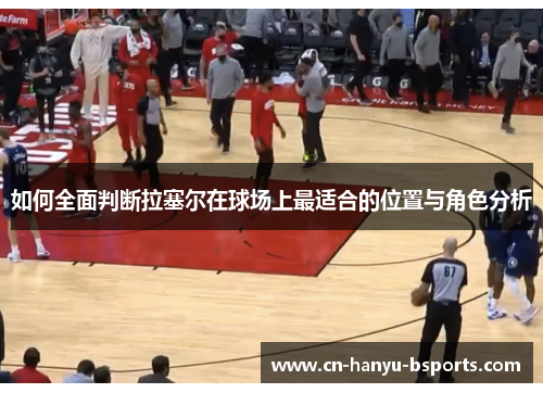如何全面判断拉塞尔在球场上最适合的位置与角色分析 如何全面判断拉塞尔在球场上最适合的位置与角色分析