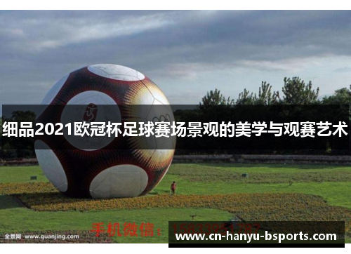 细品2021欧冠杯足球赛场景观的美学与观赛艺术 细品2021欧冠杯足球赛场景观的美学与观赛艺术