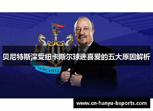 贝尼特斯深受纽卡斯尔球迷喜爱的五大原因解析 贝尼特斯深受纽卡斯尔球迷喜爱的五大原因解析