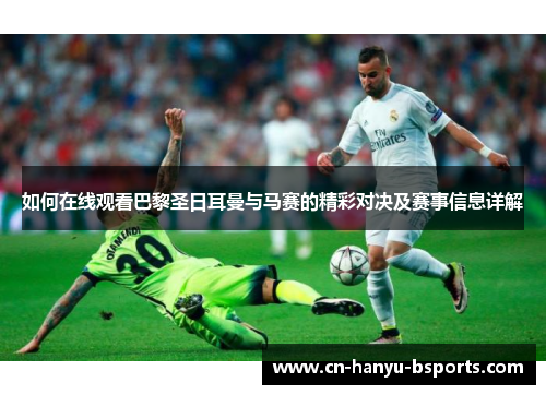 如何在线观看巴黎圣日耳曼与马赛的精彩对决及赛事信息详解 如何在线观看巴黎圣日耳曼与马赛的精彩对决及赛事信息详解
