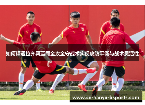 如何精通拉齐奥蓝鹰全攻全守战术实现攻防平衡与战术灵活性
