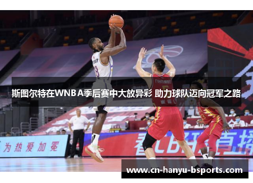 斯图尔特在WNBA季后赛中大放异彩 助力球队迈向冠军之路 斯图尔特在WNBA季后赛中大放异彩 助力球队迈向冠军之路