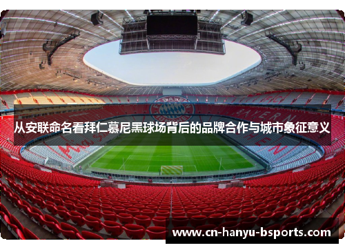 从安联命名看拜仁慕尼黑球场背后的品牌合作与城市象征意义