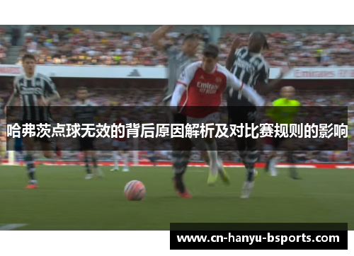 哈弗茨点球无效的背后原因解析及对比赛规则的影响