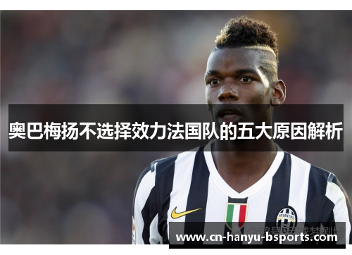 奥巴梅扬不选择效力法国队的五大原因解析