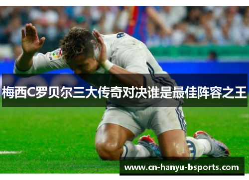 梅西C罗贝尔三大传奇对决谁是最佳阵容之王 梅西C罗贝尔三大传奇对决谁是最佳阵容之王
