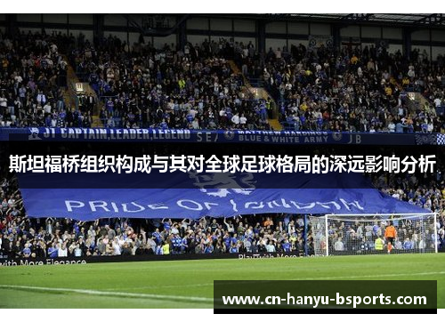 斯坦福桥组织构成与其对全球足球格局的深远影响分析 斯坦福桥组织构成与其对全球足球格局的深远影响分析