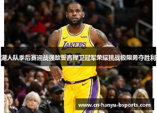 湖人队季后赛迎战强敌誓言捍卫冠军荣耀挑战极限勇夺胜利