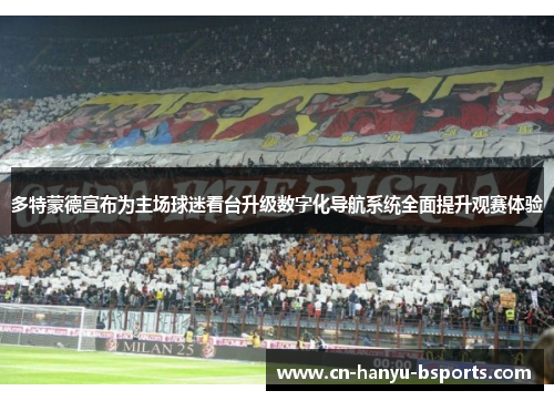 多特蒙德宣布为主场球迷看台升级数字化导航系统全面提升观赛体验 多特蒙德宣布为主场球迷看台升级数字化导航系统全面提升观赛体验
